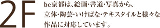 be京都は、絵画・書道・写真から、立体・陶芸・いけばな・テキスタイルと様々な作品に対応しています。
